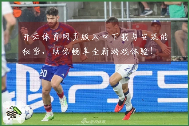开云体育网页版入口下载与安装的秘密，助你畅享全新游戏体验！