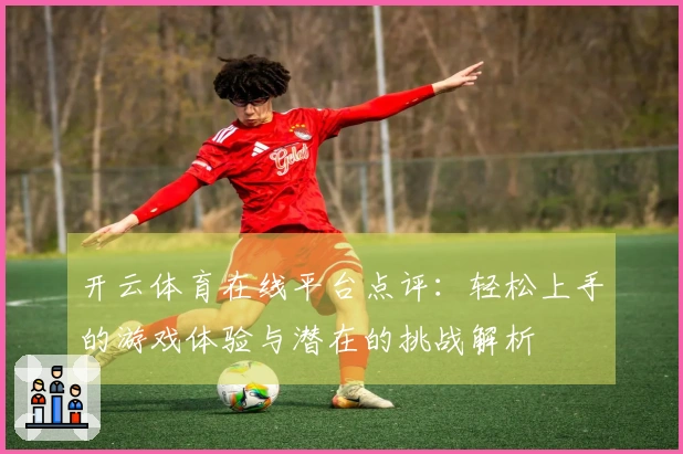 开云体育在线平台点评：轻松上手的游戏体验与潜在的挑战解析