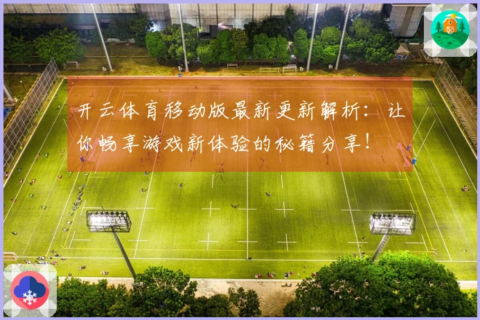 开云体育移动版最新更新解析：让你畅享游戏新体验的秘籍分享！