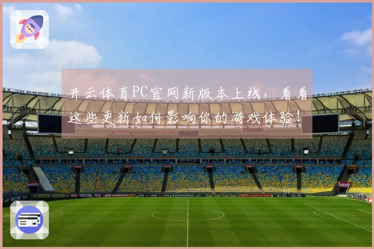 开云体育PC官网新版本上线，看看这些更新如何影响你的游戏体验！