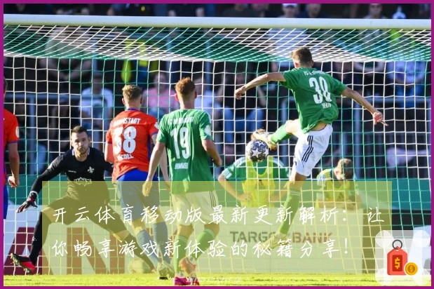开云体育移动版最新更新解析：让你畅享游戏新体验的秘籍分享！